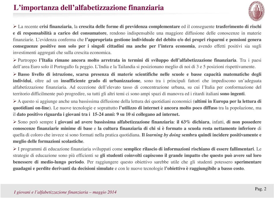 L evidenza conferma che l appropriata gestione individuale del debito e/o dei propri risparmi e pensioni genera conseguenze positive non solo per i singoli cittadini ma anche per l intera economia,