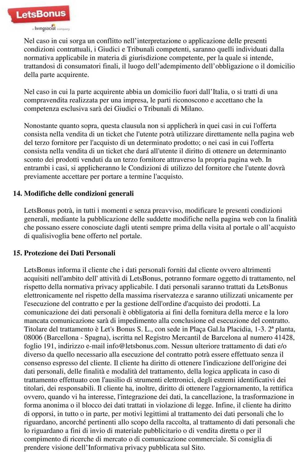 Nel cas in cui la parte acquirente abbia un dmicili furi dall Italia, si tratti di una cmpravendita realizzata per una impresa, le parti ricnscn e accettan che la cmpetenza esclusiva sarà dei Giudici