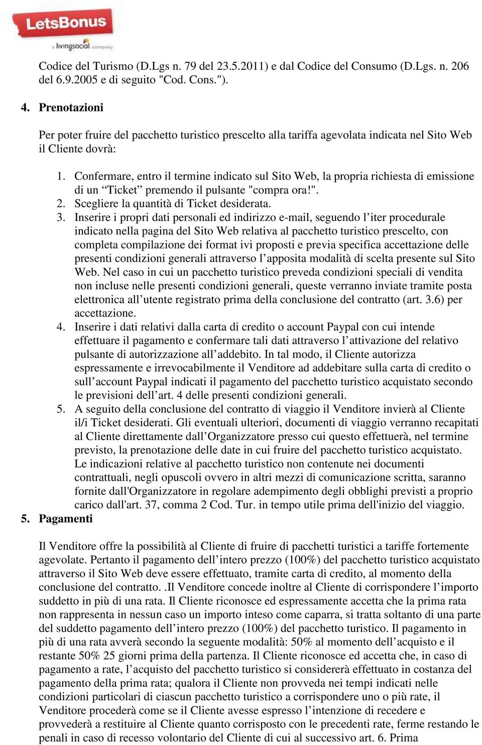 Cnfermare, entr il termine indicat sul Sit Web, la prpria richiesta di emissine di un Ticket premend il pulsante "cmpra ra!". 2. Scegliere la quantità di Ticket desiderata. 3.