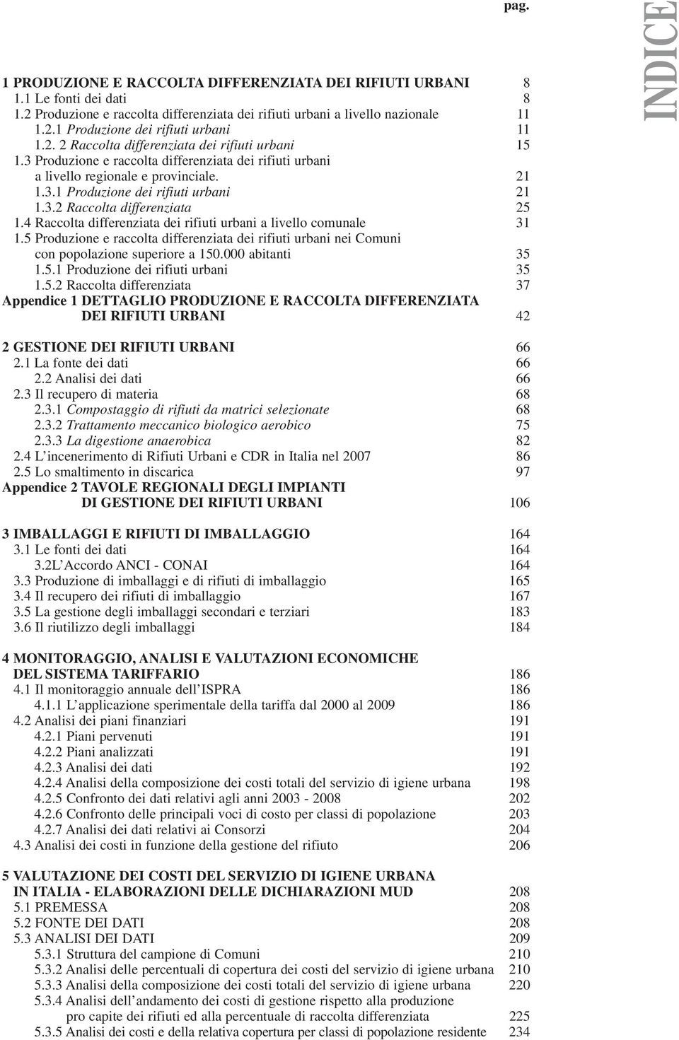 4 Raccolta differenziata dei rifiuti urbani a livello comunale 31 1.5 Produzione e raccolta differenziata dei rifiuti urbani nei Comuni con popolazione superiore a 150.000 abitanti 35 1.5.1 Produzione dei rifiuti urbani 35 1.