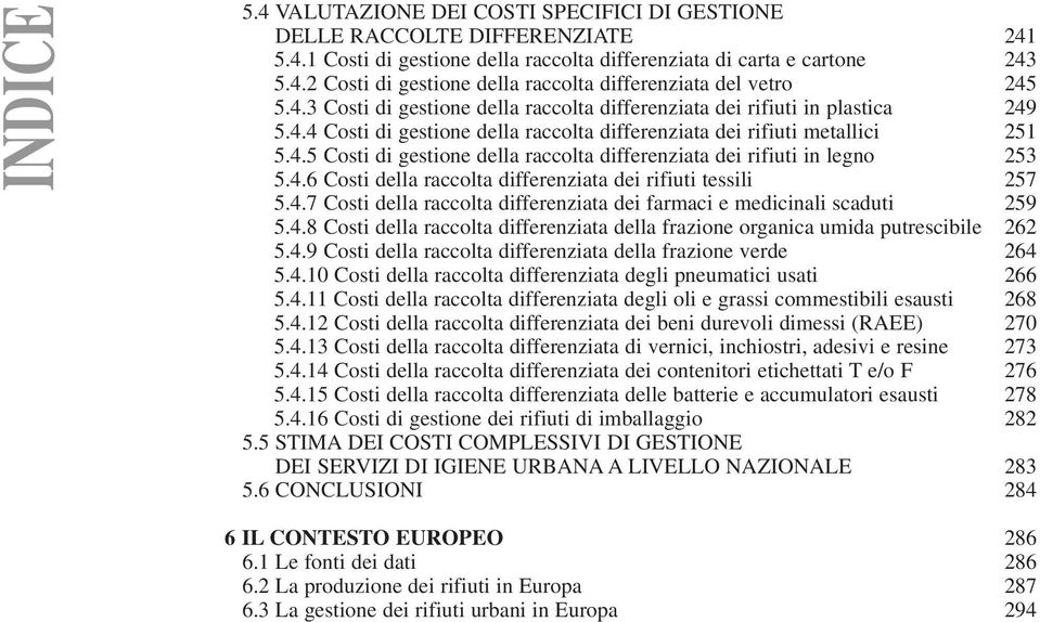 4.6 Costi della raccolta differenziata dei rifiuti tessili 257 5.4.7 Costi della raccolta differenziata dei farmaci e medicinali scaduti 259 5.4.8 Costi della raccolta differenziata della frazione organica umida putrescibile 262 5.