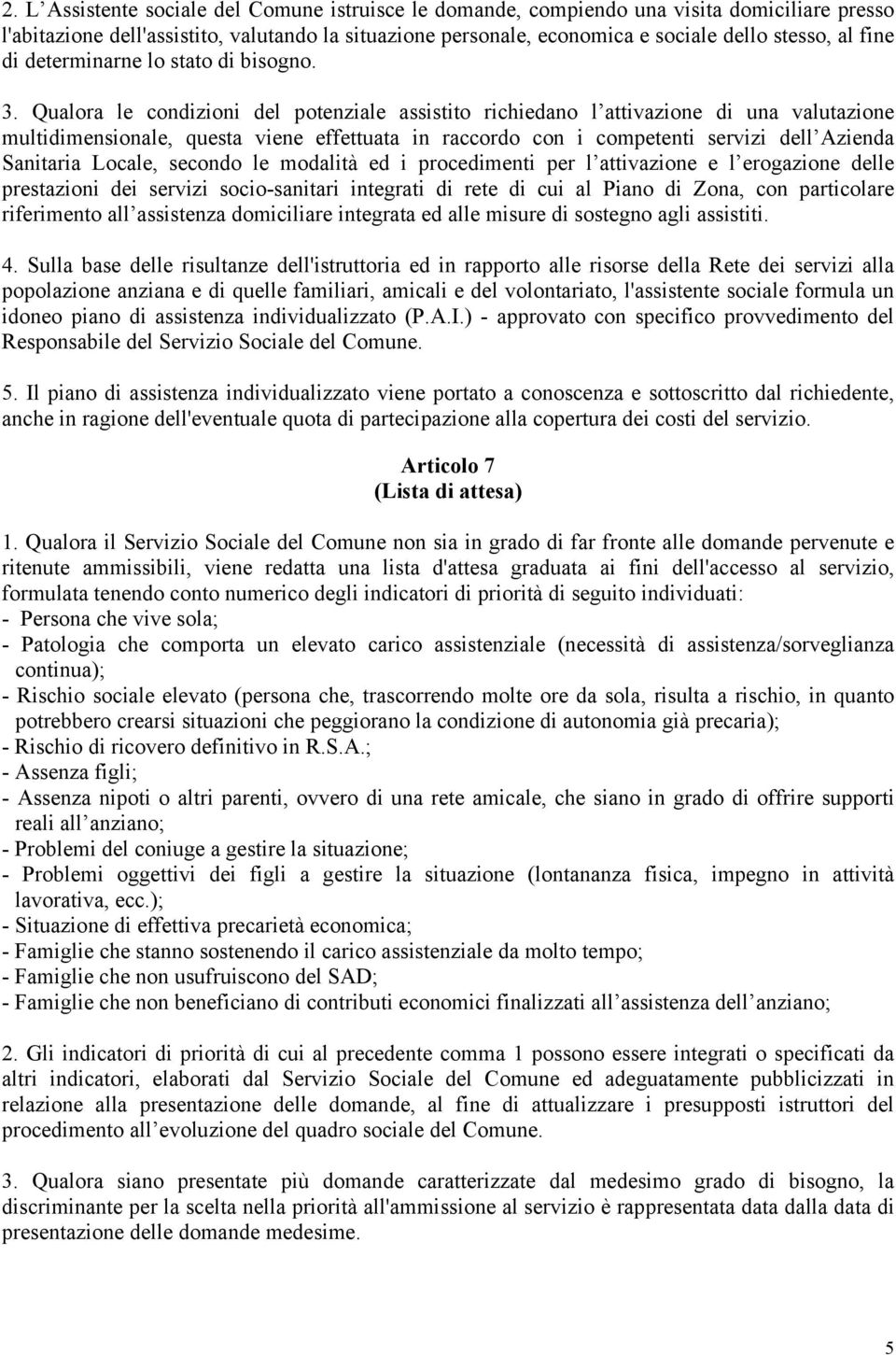 Qualora le condizioni del potenziale assistito richiedano l attivazione di una valutazione multidimensionale, questa viene effettuata in raccordo con i competenti servizi dell Azienda Sanitaria