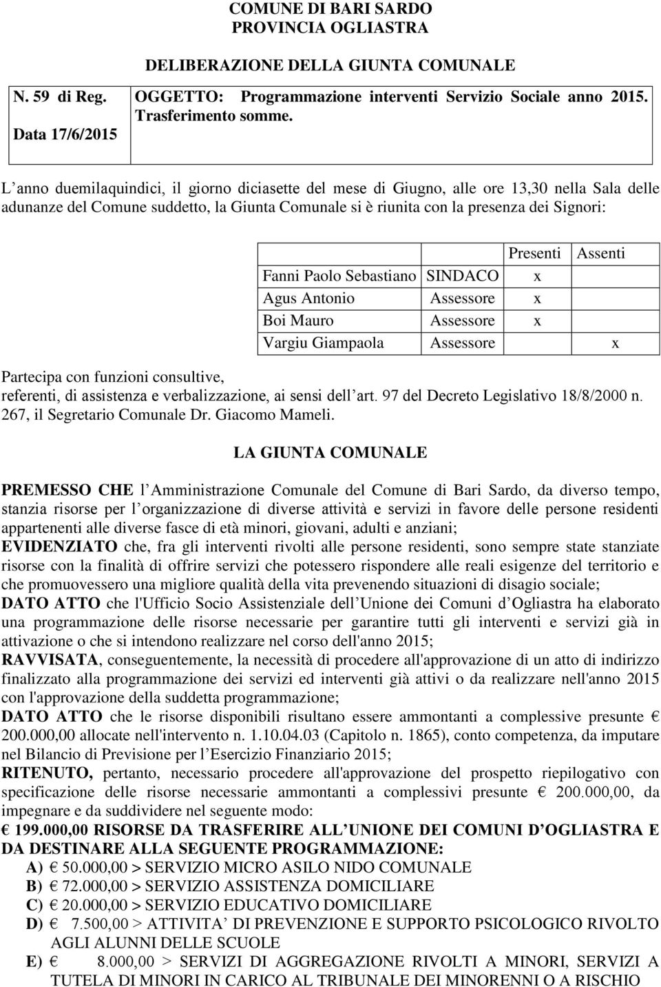 Assenti Fanni Paolo Sebastiano SINDACO x Agus Antonio Assessore x Boi Mauro Assessore x Vargiu Giampaola Assessore x Partecipa con funzioni consultive, referenti, di assistenza e verbalizzazione, ai