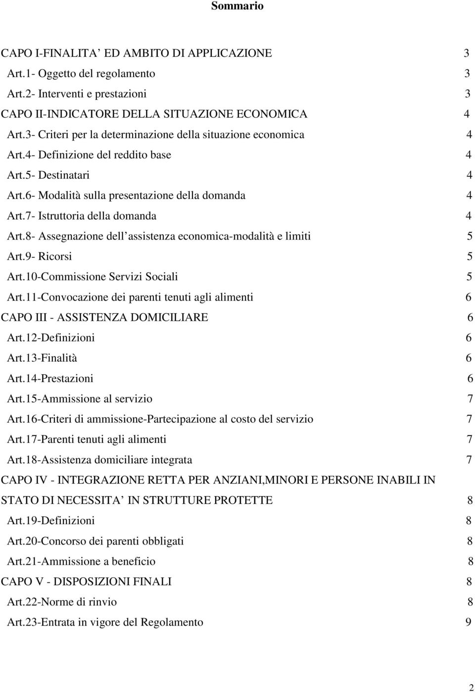 7- Istruttoria della domanda 4 Art.8- Assegnazione dell assistenza economica-modalità e limiti 5 Art.9- Ricorsi 5 Art.10-Commissione Servizi Sociali 5 Art.