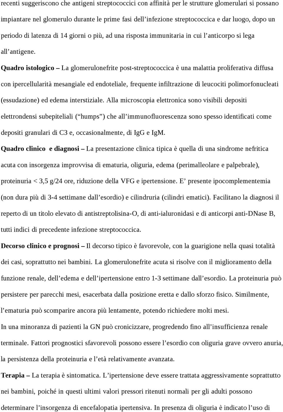 Quadro istologico La glomerulonefrite post-streptococcica è una malattia proliferativa diffusa con ipercellularità mesangiale ed endoteliale, frequente infiltrazione di leucociti polimorfonucleati