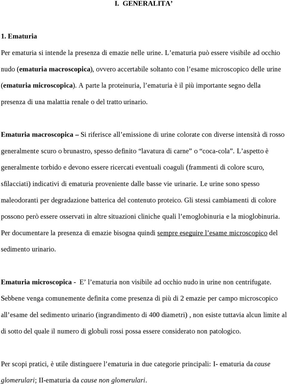 A parte la proteinuria, l ematuria è il più importante segno della presenza di una malattia renale o del tratto urinario.