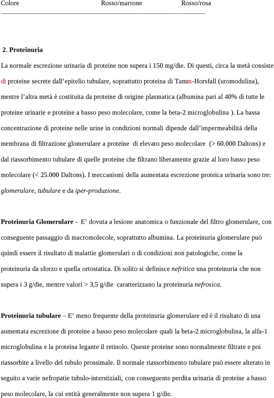 (albumina pari al 40% di tutte le proteine urinarie e proteine a basso peso molecolare, come la beta-2 microglobulina ).