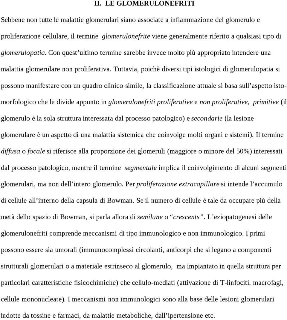 Tuttavia, poichè diversi tipi istologici di glomerulopatia si possono manifestare con un quadro clinico simile, la classificazione attuale si basa sull aspetto istomorfologico che le divide appunto