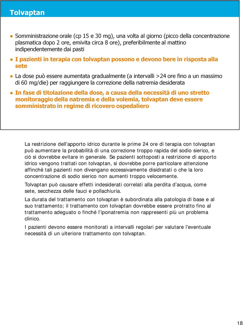 Se pazienti sottoposti a restrizione di apporto idrico vengono trattati con tolvaptan, si dovrebbe porre particolare attenzione affinché tali pazienti non divengano eccessivamente disidratati o che