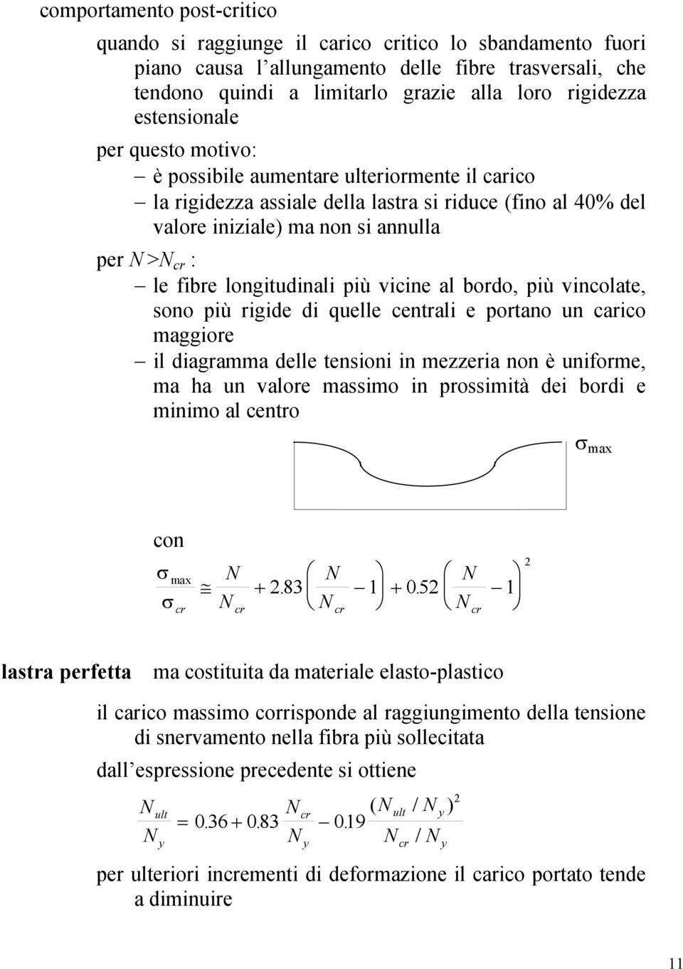 longitudinali più vicine al bordo, più vincolate, sono più rigide di quelle centrali e portano un carico maggiore il diagramma delle tensioni in mezzeria non è uniforme, ma ha un valore massimo in