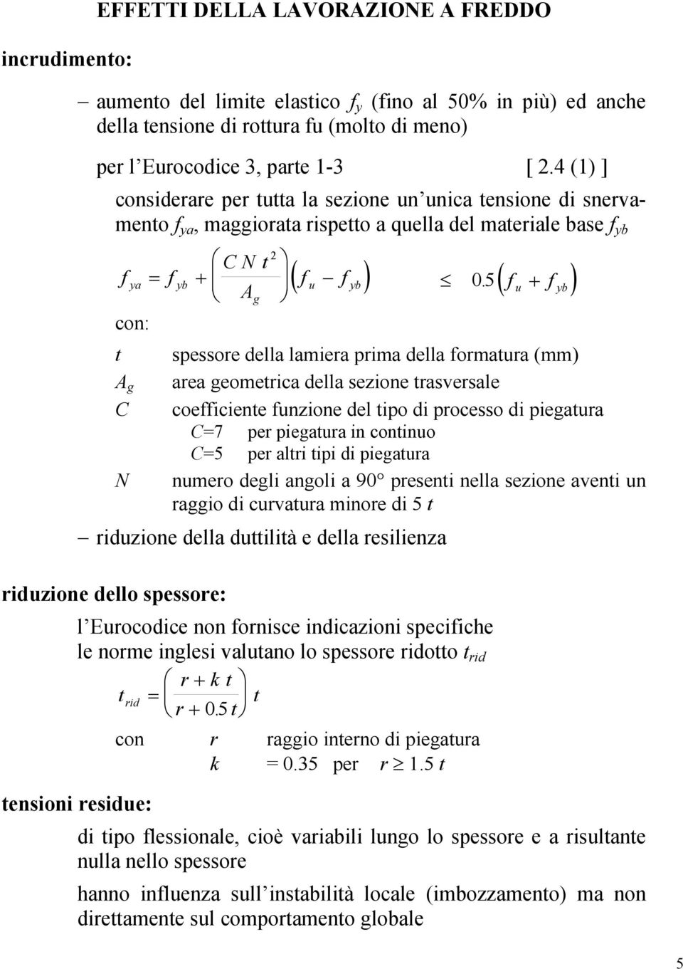 f + f spessore della lamiera prima della formatura (mm) area geometrica della sezione trasversale coefficiente funzione del tipo di processo di piegatura C=7 per piegatura in continuo C=5 per altri