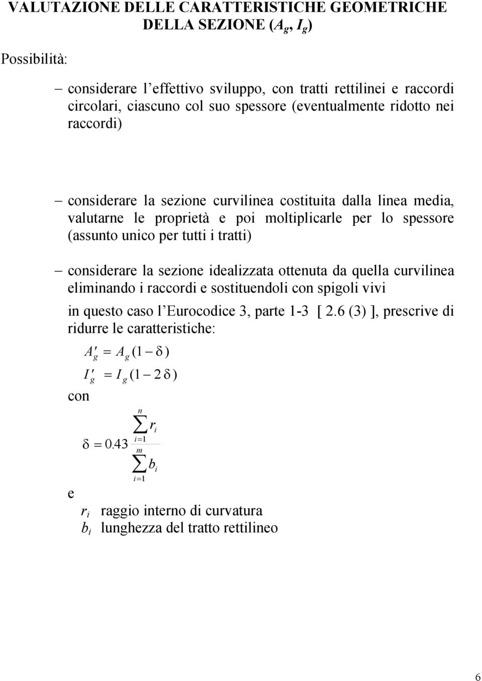 per tutti i tratti) considerare la sezione idealizzata ottenuta da quella curvilinea eliminando i raccordi e sostituendoli con spigoli vivi in questo caso l Eurocodice 3, parte 1-3 [ 2.