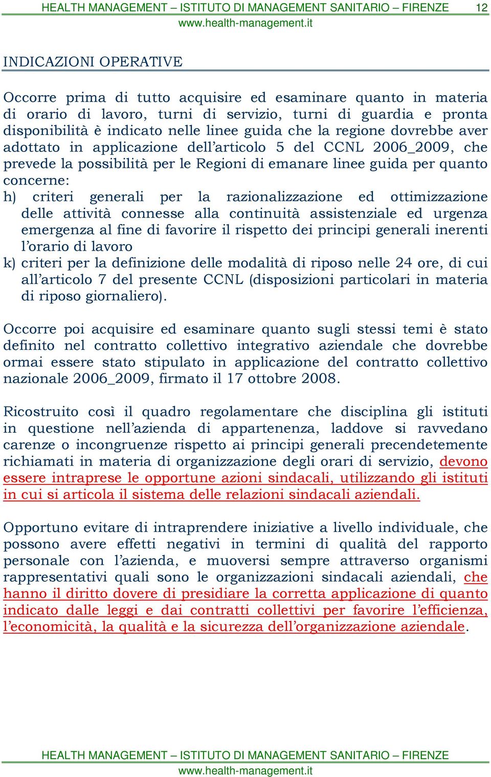 la razionalizzazione ed ottimizzazione delle attività connesse alla continuità assistenziale ed urgenza emergenza al fine di favorire il rispetto dei principi generali inerenti l orario di lavoro k)