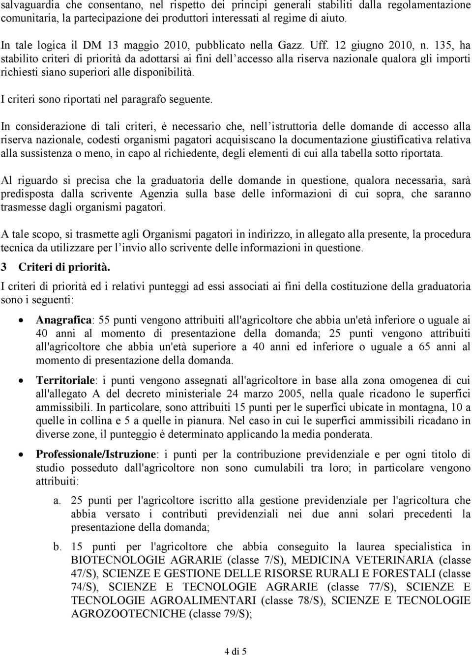 135, ha stabilito criteri di priorità da adottarsi ai fini dell accesso alla riserva nazionale qualora gli importi richiesti siano superiori alle disponibilità.