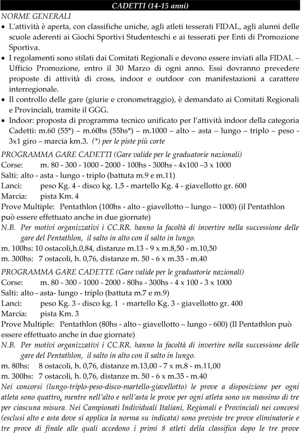 Essi dovranno prevedere proposte di attività di cross, indoor e outdoor con manifestazioni a carattere interregionale.