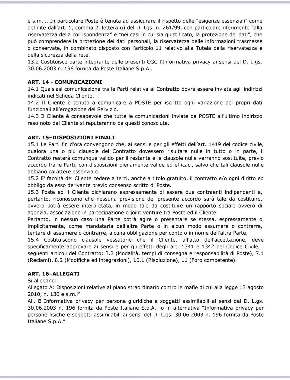 riservatezza delle informazioni trasmesse o conservate, in combinato disposto con l articolo 11 relativo alla Tutela della riservatezza e della sicurezza della rete. 13.