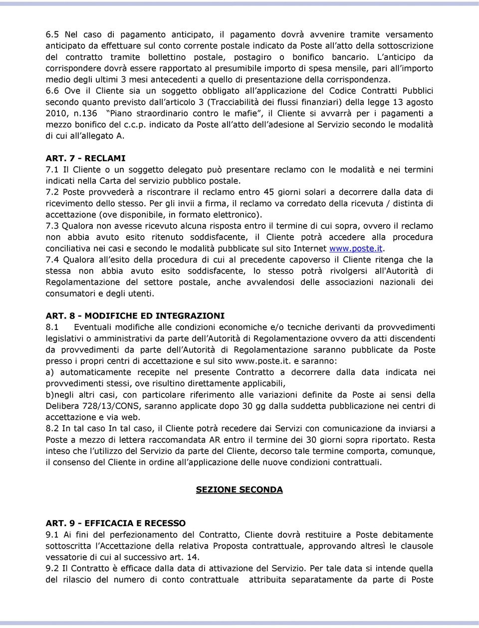 L anticipo da corrispondere dovrà essere rapportato al presumibile importo di spesa mensile, pari all importo medio degli ultimi 3 mesi antecedenti a quello di presentazione della corrispondenza. 6.