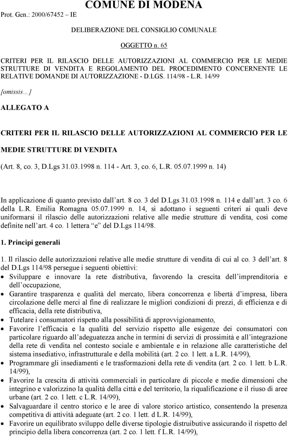 8, co. 3, D.Lgs 31.03.1998 n. 114 - Art. 3, co. 6, L.R. 05.07.1999 n. 14) In applicazione di quanto previsto dall art. 8 co. 3 del D.Lgs 31.03.1998 n. 114 e dall art. 3 co. 6 della L.R. Emilia Romagna 05.