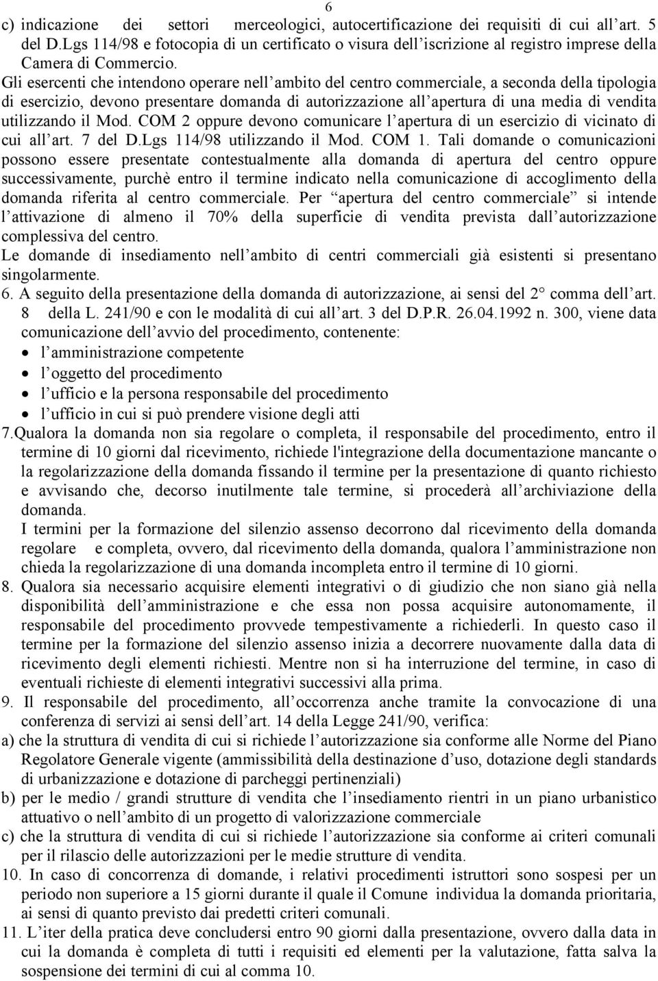 Gli esercenti che intendono operare nell ambito del centro commerciale, a seconda della tipologia di esercizio, devono presentare domanda di autorizzazione all apertura di una media di vendita