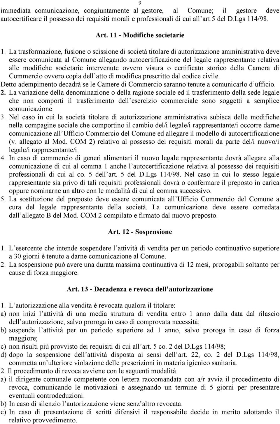 La trasformazione, fusione o scissione di società titolare di autorizzazione amministrativa deve essere comunicata al Comune allegando autocertificazione del legale rappresentante relativa alle