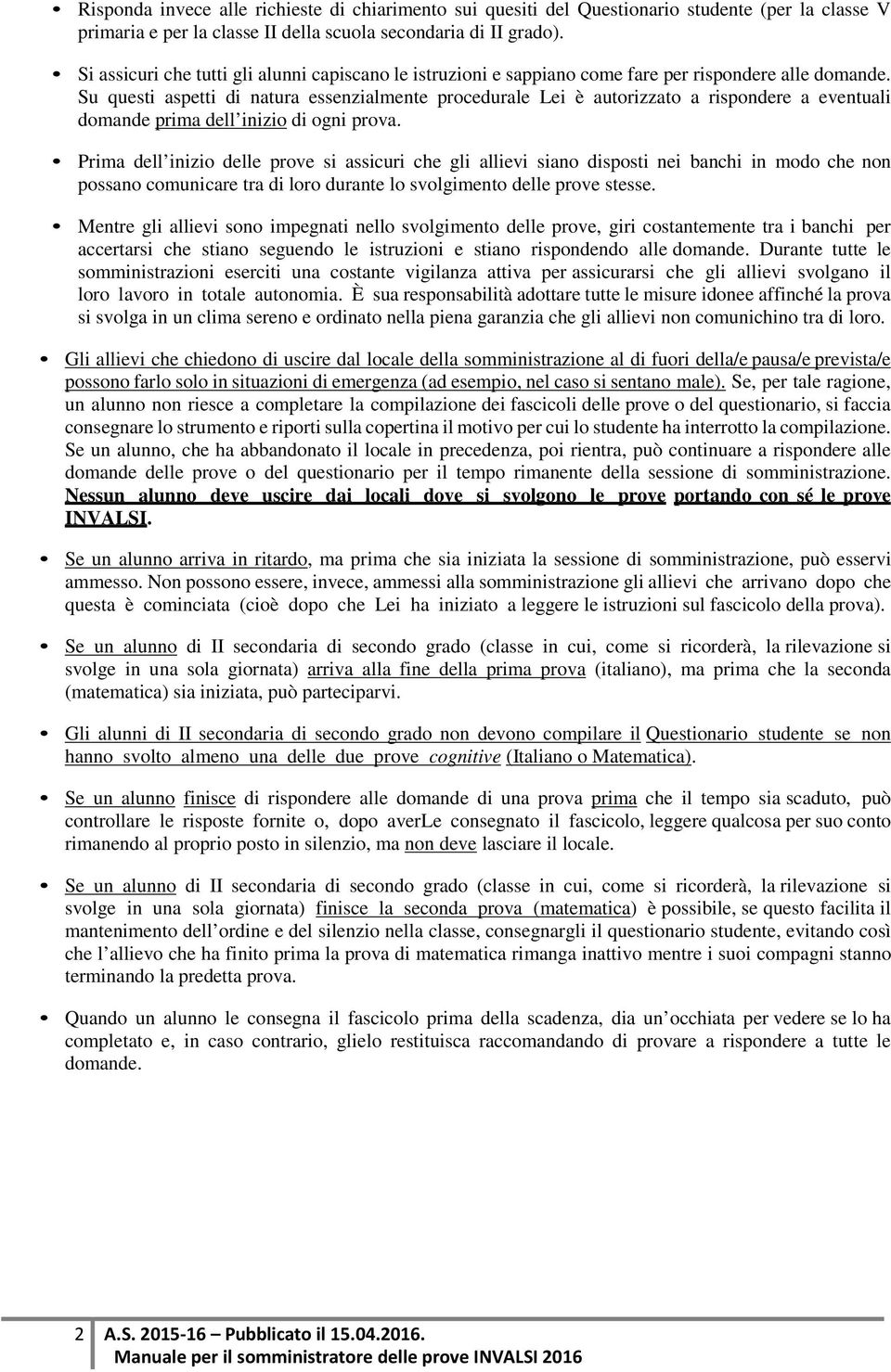 Su questi aspetti di natura essenzialmente procedurale Lei è autorizzato a rispondere a eventuali domande prima dell inizio di ogni prova.