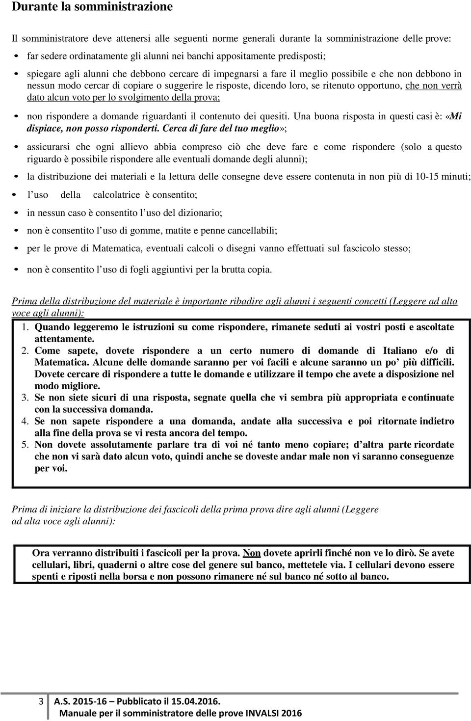 opportuno, che non verrà dato alcun voto per lo svolgimento della prova; non rispondere a domande riguardanti il contenuto dei quesiti.