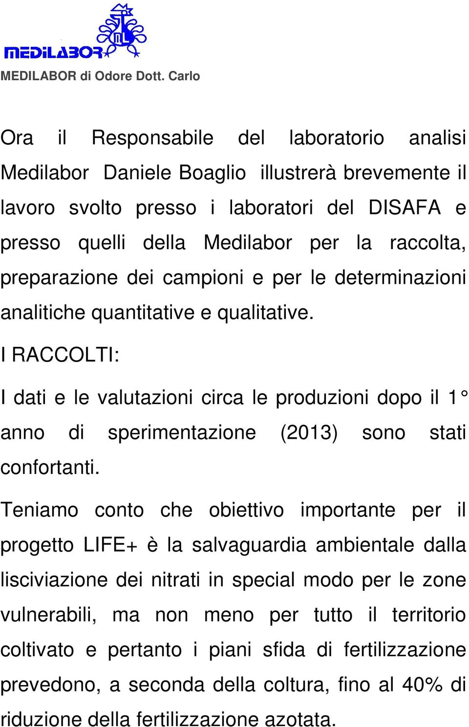 I RACCOLTI: I dati e le valutazioni circa le produzioni dopo il 1 anno di sperimentazione (2013) sono stati confortanti.