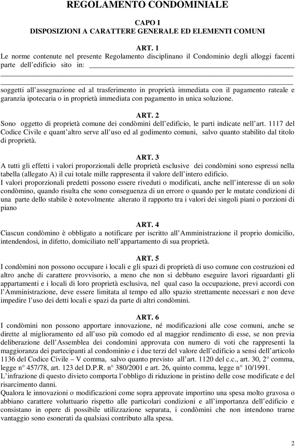 pagamento rateale e garanzia ipotecaria o in proprietà immediata con pagamento in unica soluzione. ART. 2 Sono oggetto di proprietà comune dei condòmini dell edificio, le parti indicate nell art.