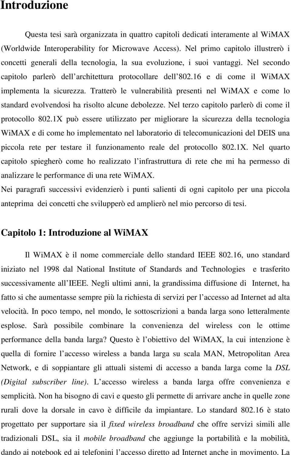 16 e di come il WiMAX implementa la sicurezza. Tratterò le vulnerabilità presenti nel WiMAX e come lo standard evolvendosi ha risolto alcune debolezze.