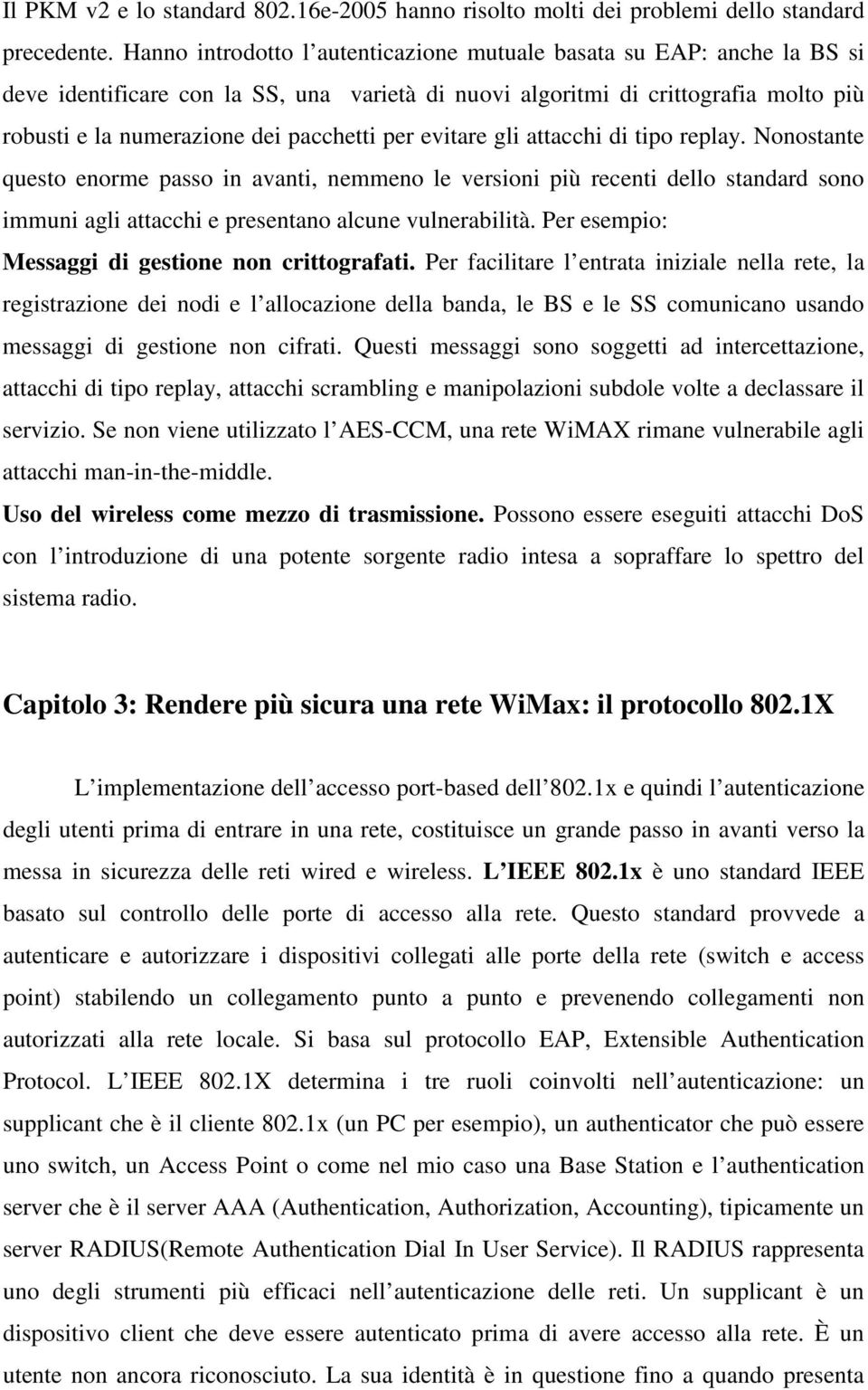 per evitare gli attacchi di tipo replay. Nonostante questo enorme passo in avanti, nemmeno le versioni più recenti dello standard sono immuni agli attacchi e presentano alcune vulnerabilità.