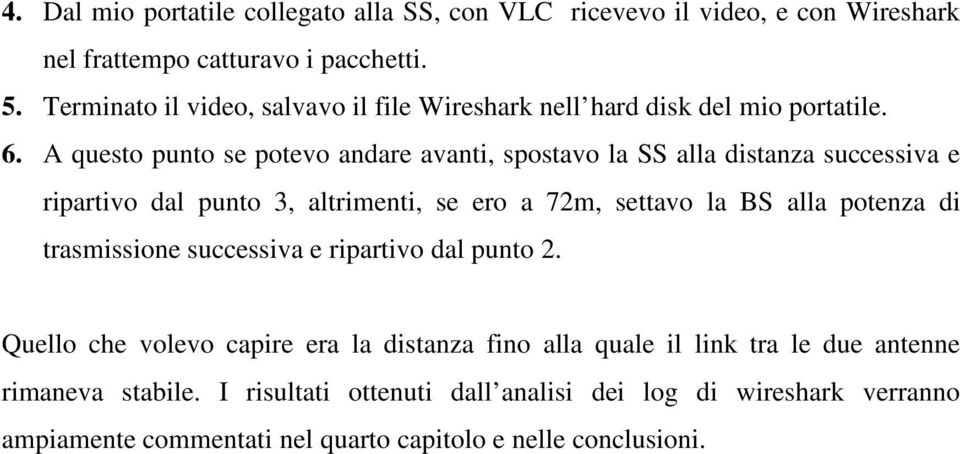 A questo punto se potevo andare avanti, spostavo la SS alla distanza successiva e ripartivo dal punto 3, altrimenti, se ero a 72m, settavo la BS alla potenza di