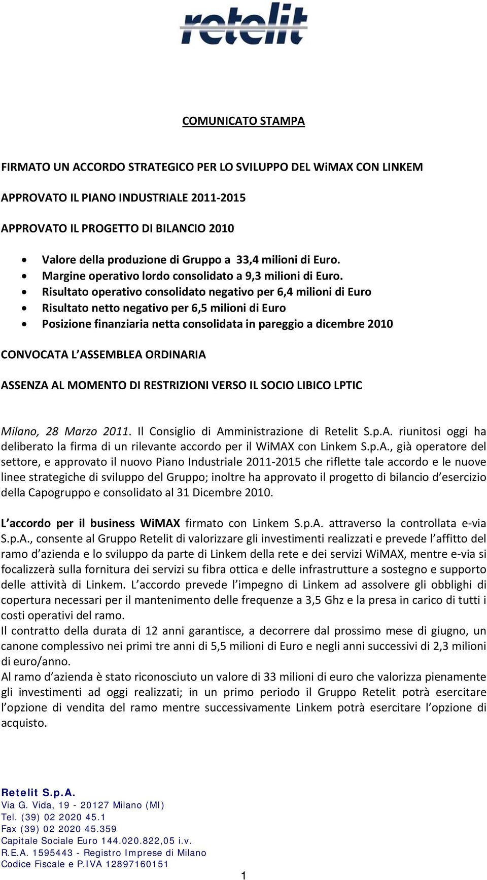 Risultato operativo consolidato negativo per 6,4 milioni di Euro Risultato netto negativo per 6,5 milioni di Euro Posizione finanziaria netta consolidata in pareggio a dicembre 2010 CONVOCATA L