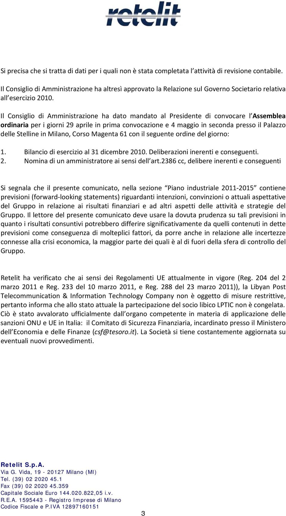 Il Consiglio di Amministrazione ha dato mandato al Presidente di convocare l Assemblea ordinaria per i giorni 29 aprile in prima convocazione e 4 maggio in seconda presso il Palazzo delle Stelline in