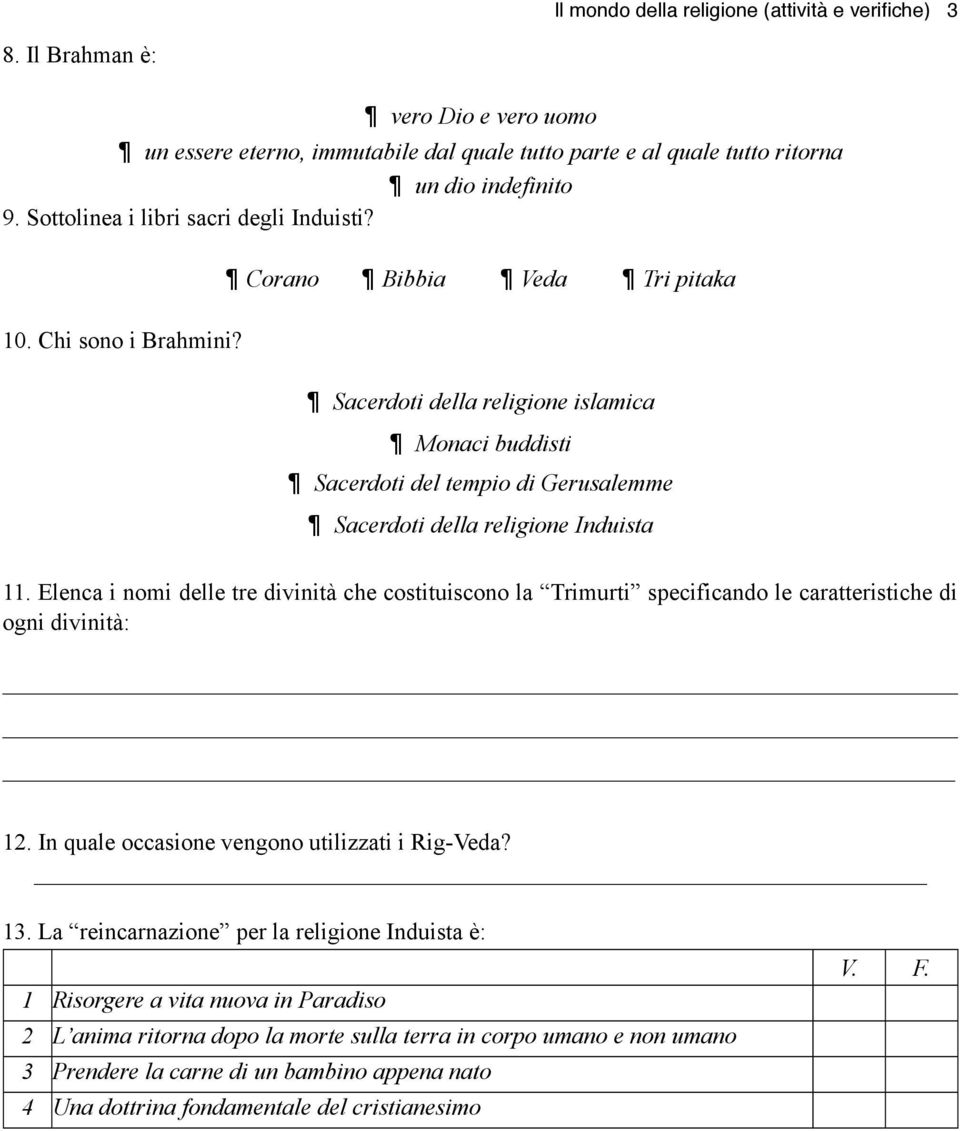 Corano Bibbia Veda Tri pitaka Sacerdoti della religione islamica Monaci buddisti Sacerdoti del tempio di Gerusalemme Sacerdoti della religione Induista 11.