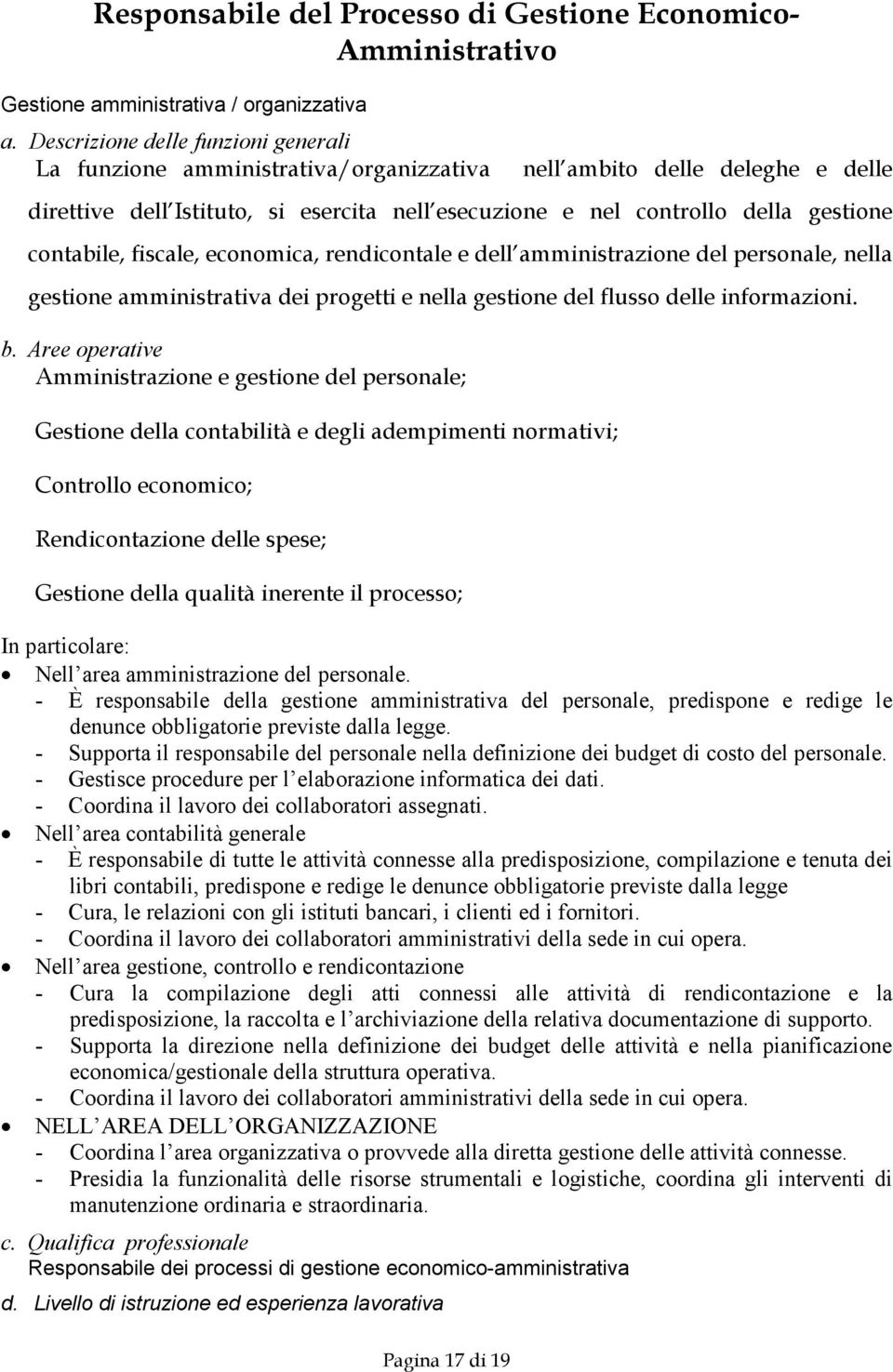 contabile, fiscale, economica, rendicontale e dell amministrazione del personale, nella gestione amministrativa dei progetti e nella gestione del flusso delle informazioni. b.