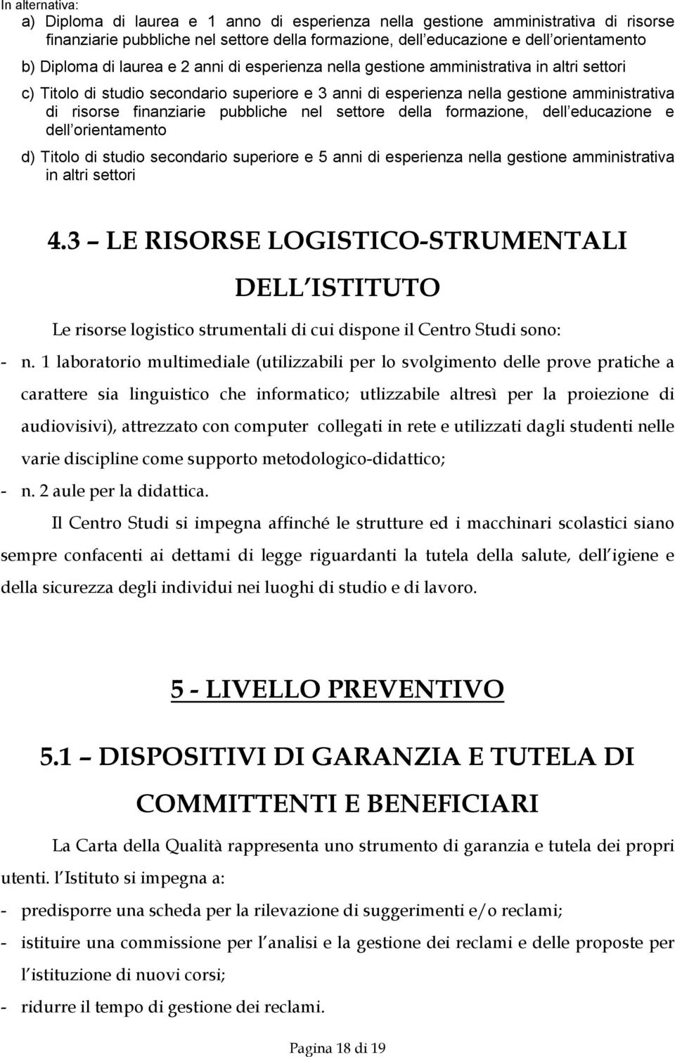 pubbliche nel settore della formazione, dell educazione e dell orientamento d) Titolo di studio secondario superiore e 5 anni di esperienza nella gestione amministrativa in altri settori 4.