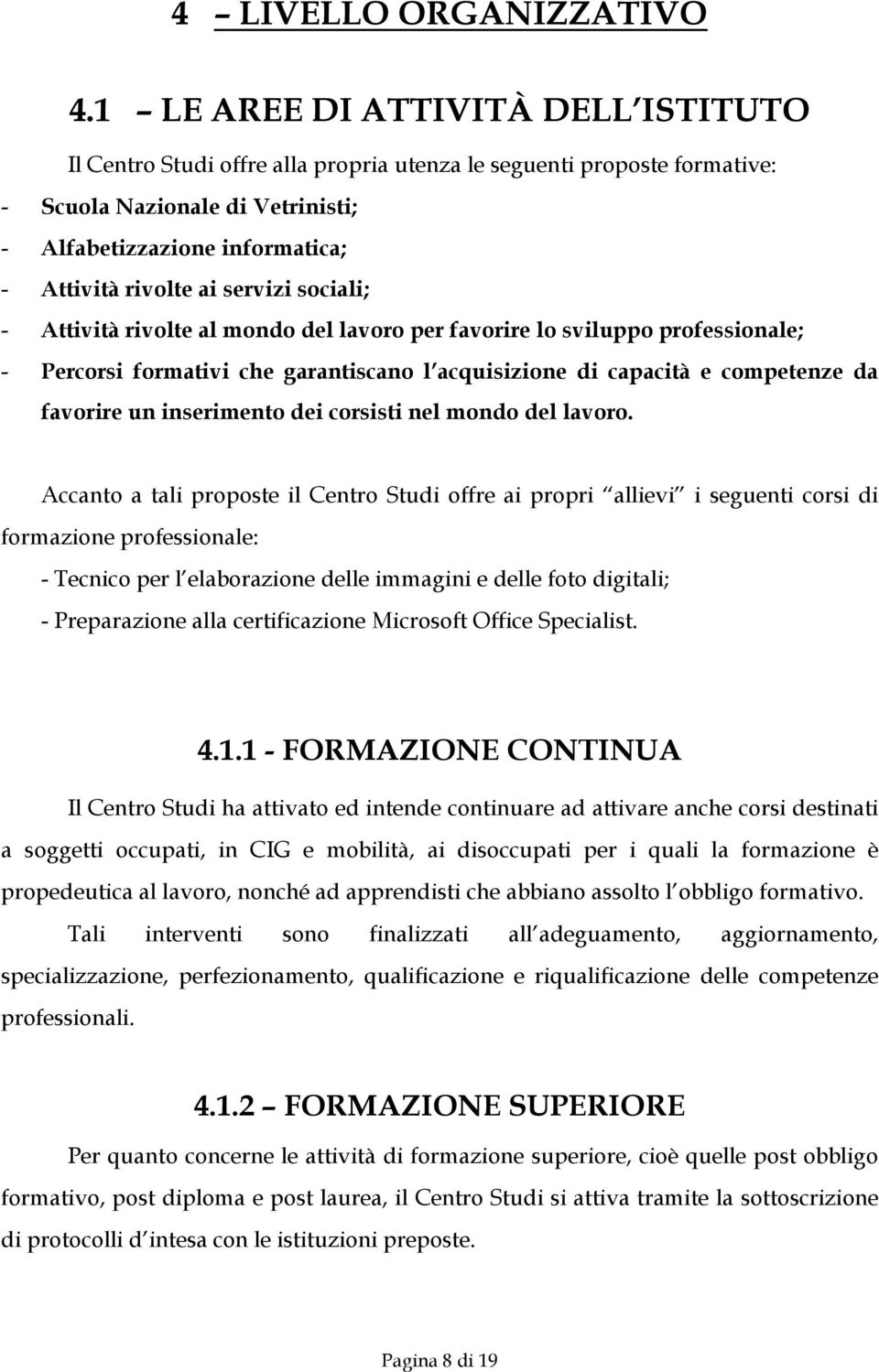 servizi sociali; - Attività rivolte al mondo del lavoro per favorire lo sviluppo professionale; - Percorsi formativi che garantiscano l acquisizione di capacità e competenze da favorire un