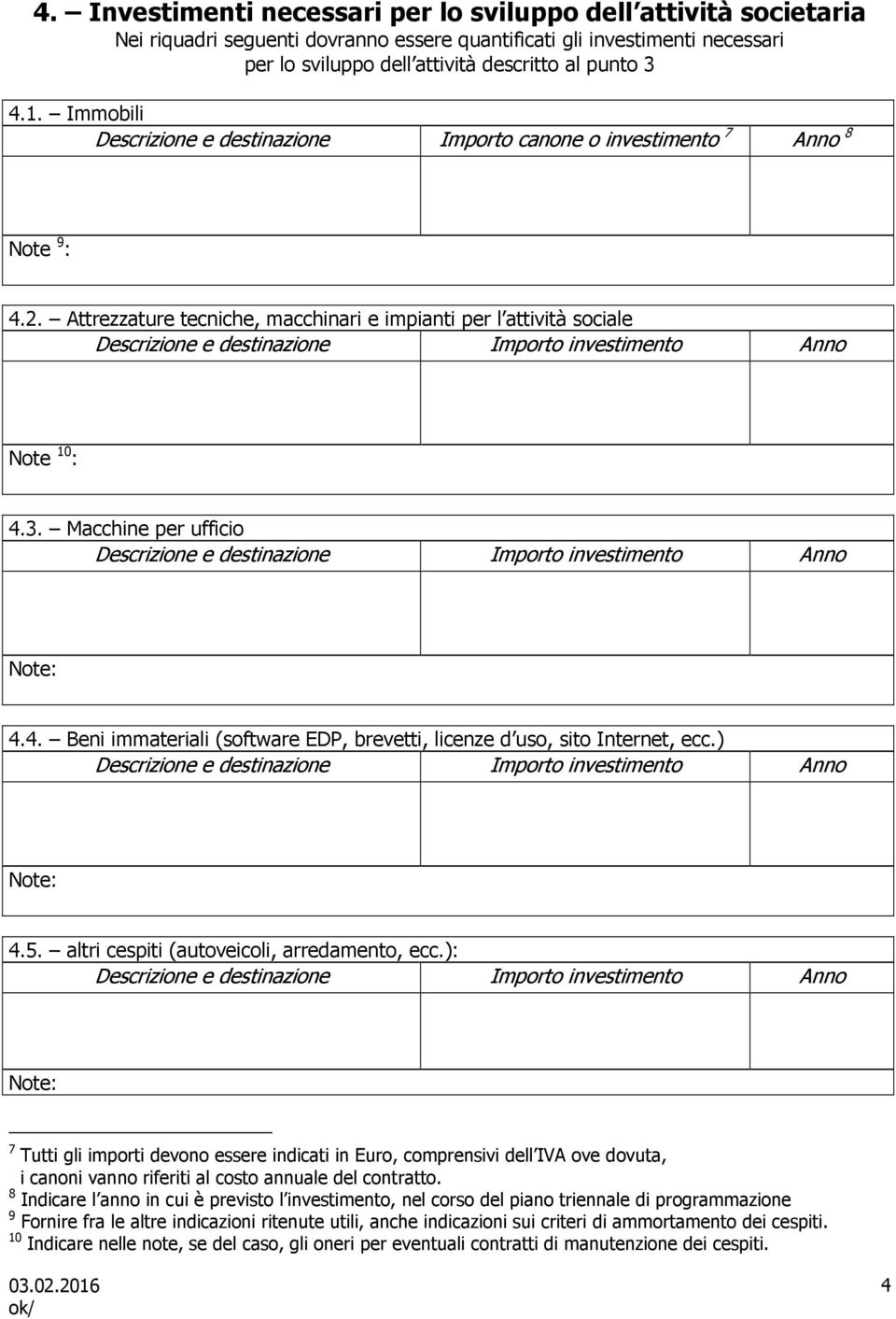 Macchine per ufficio Note: 4.4. Beni immateriali (software EDP, brevetti, licenze d uso, sito Internet, ecc.) Note: 4.5. altri cespiti (autoveicoli, arredamento, ecc.