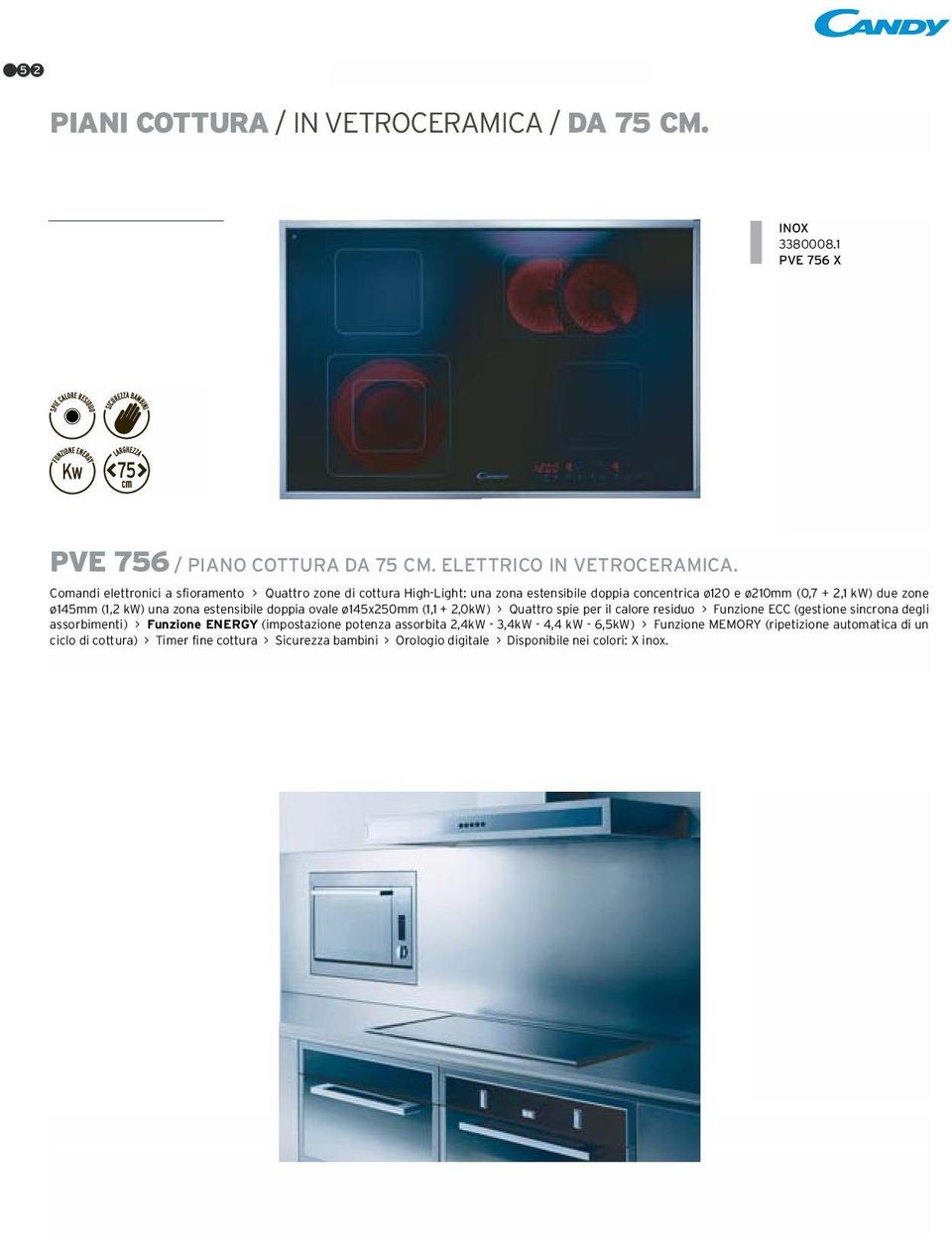 zona estensibile doppia ovale ø145x250mm (1,1 + 2,0kW) > Quattro spie per il calore residuo > Funzione ECC (gestione sincrona degli assorbimenti) > Funzione ENERGY