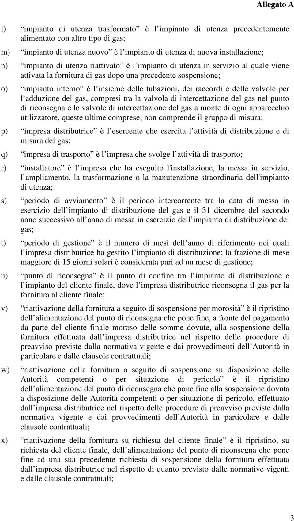 raccordi e delle valvole per l adduzione del gas, compresi tra la valvola di intercettazione del gas nel punto di riconsegna e le valvole di intercettazione del gas a monte di ogni apparecchio