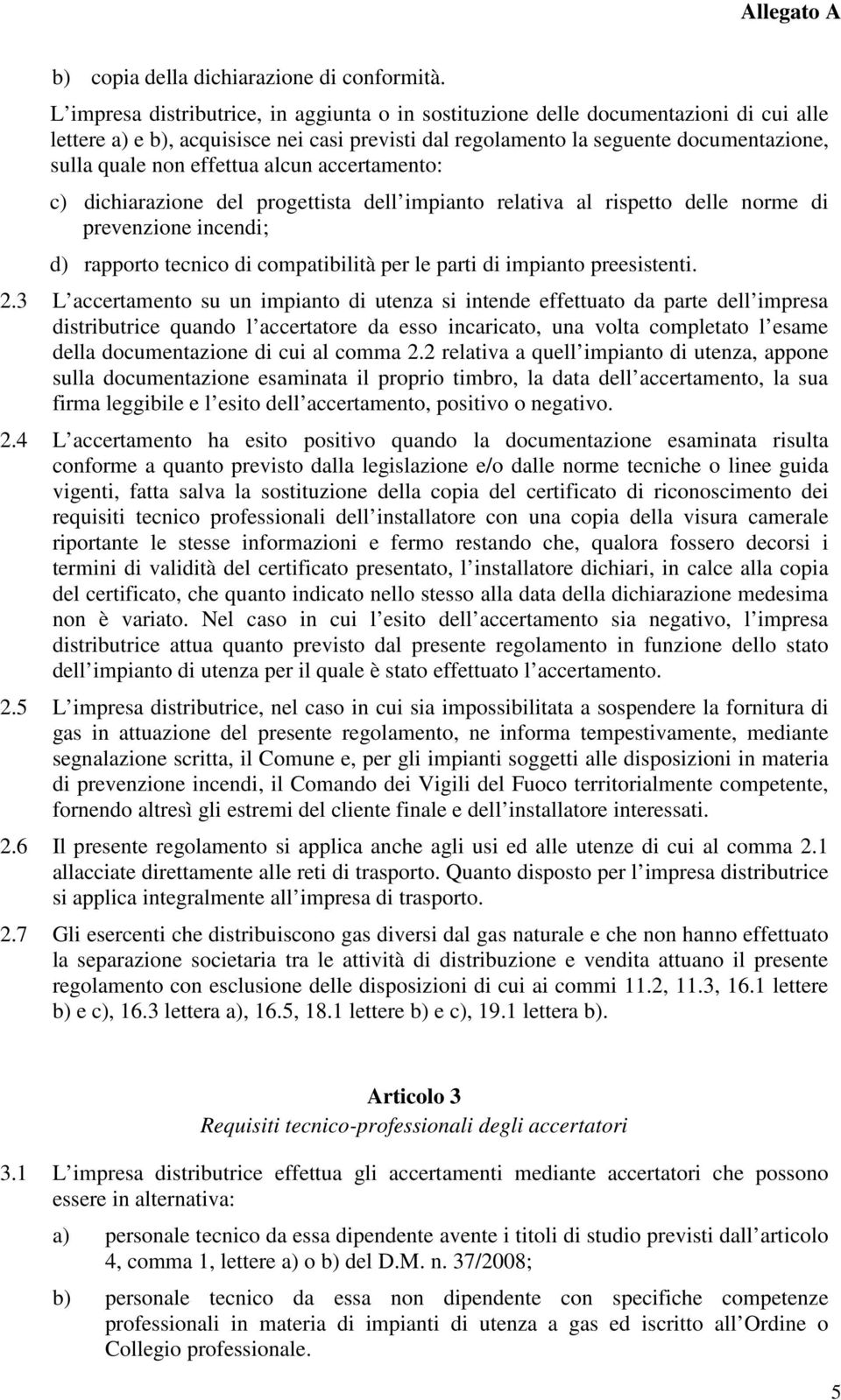 effettua alcun accertamento: c) dichiarazione del progettista dell impianto relativa al rispetto delle norme di prevenzione incendi; d) rapporto tecnico di compatibilità per le parti di impianto