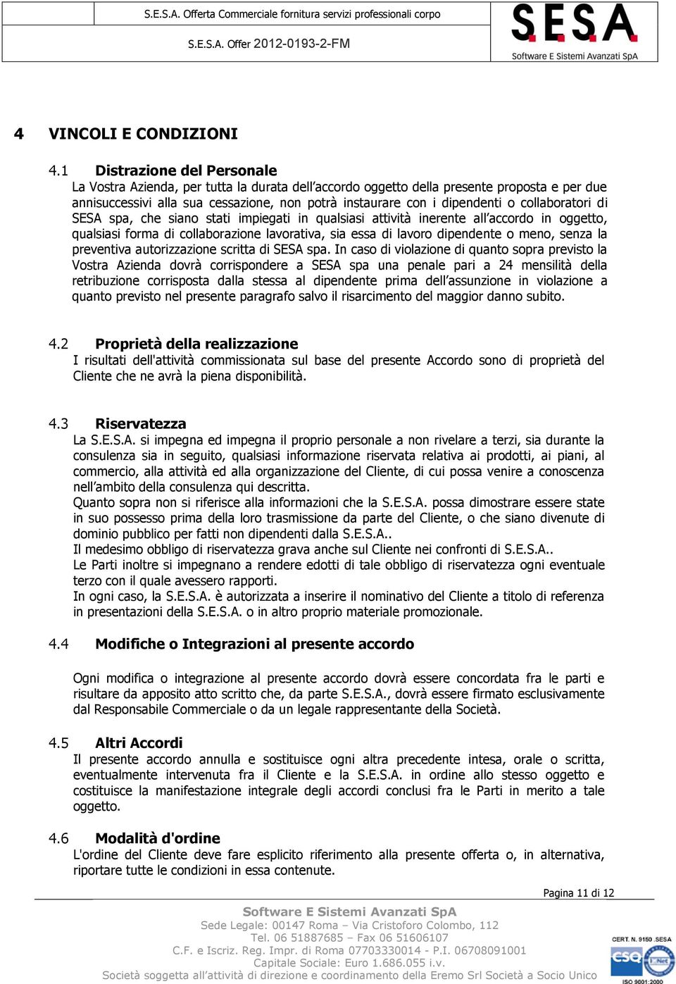 collaboratori di SESA spa, che siano stati impiegati in qualsiasi attività inerente all accordo in oggetto, qualsiasi forma di collaborazione lavorativa, sia essa di lavoro dipendente o meno, senza