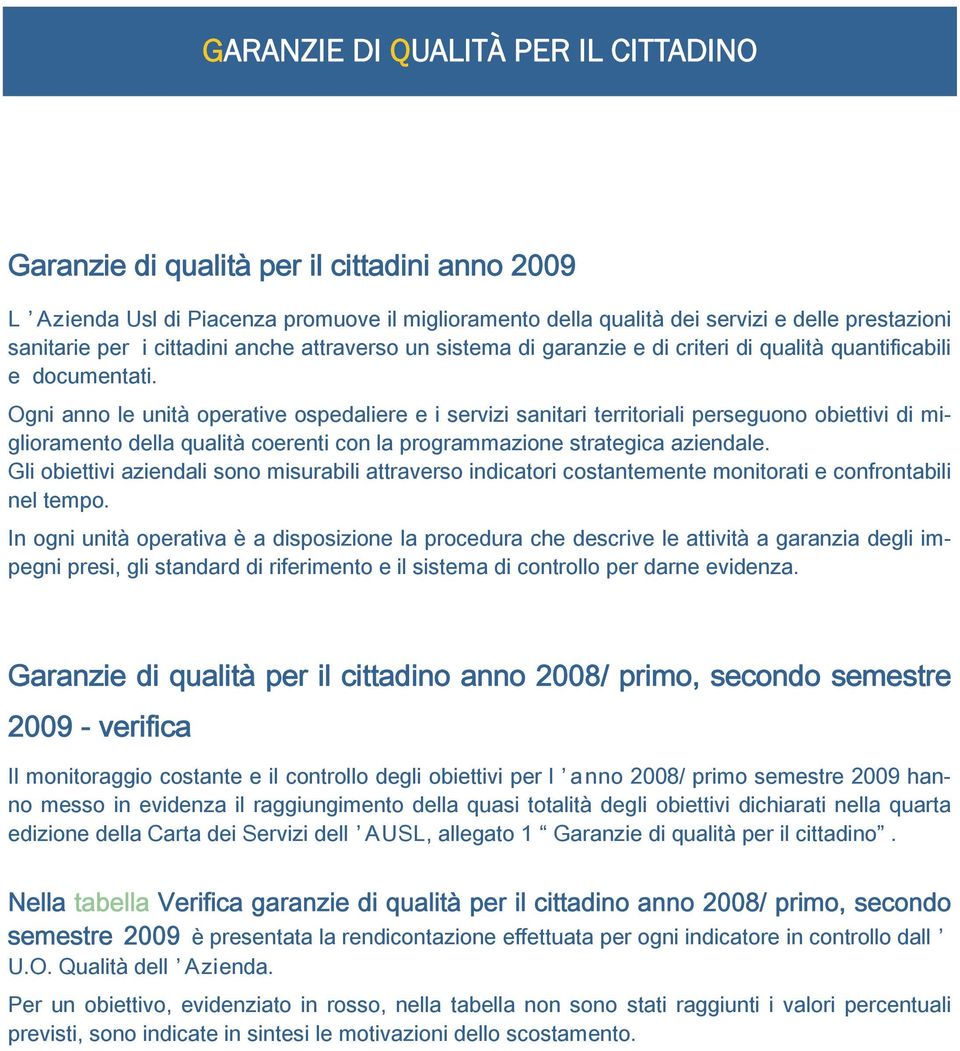 Ogni anno le unità operative ospedaliere e i servizi sanitari territoriali perseguono obiettivi di miglioramento qualità coerenti con la programmazione strategica aziendale.