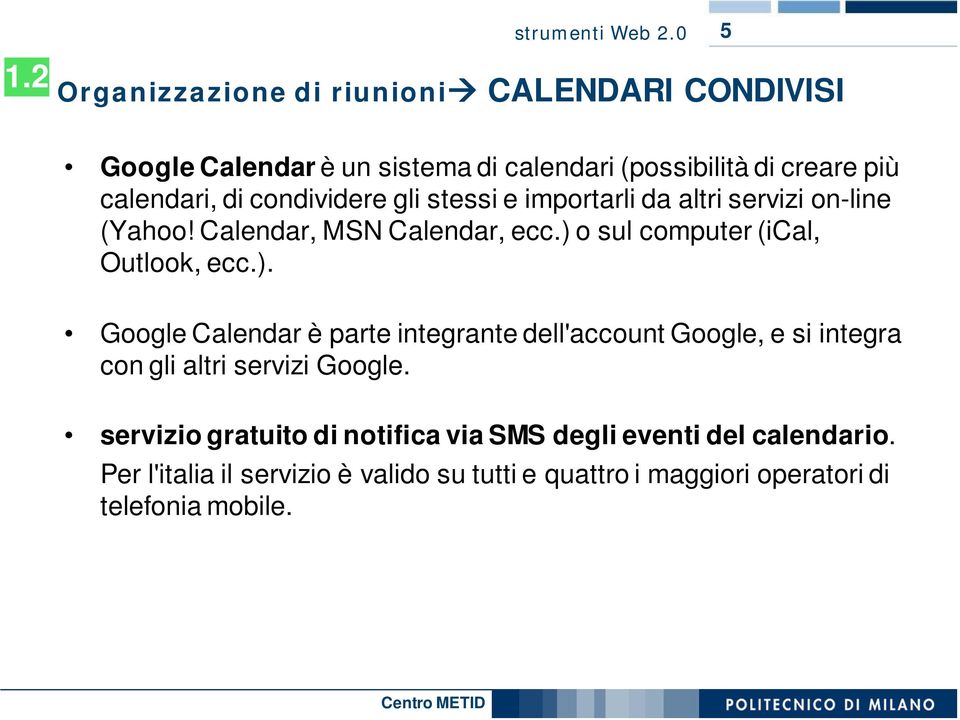 condividere gli stessi e importarli da altri servizi on-line (Yahoo! Calendar, MSN Calendar, ecc.) 