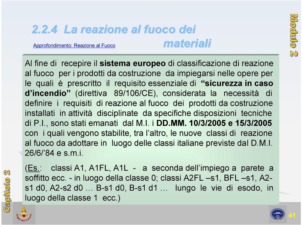 da costruzione installati in attività disciplinate da specifiche disposizioni tecniche di P.I., sono stati emanati dal M.I. i DD.MM.