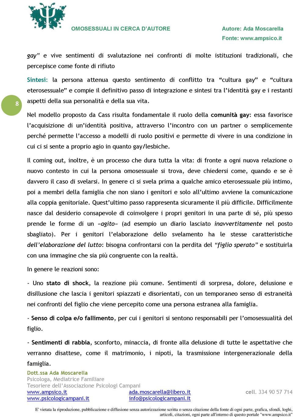 Nel modello proposto da Cass risulta fondamentale il ruolo della comunità gay: essa favorisce l acquisizione di un identità positiva, attraverso l incontro con un partner o semplicemente perché