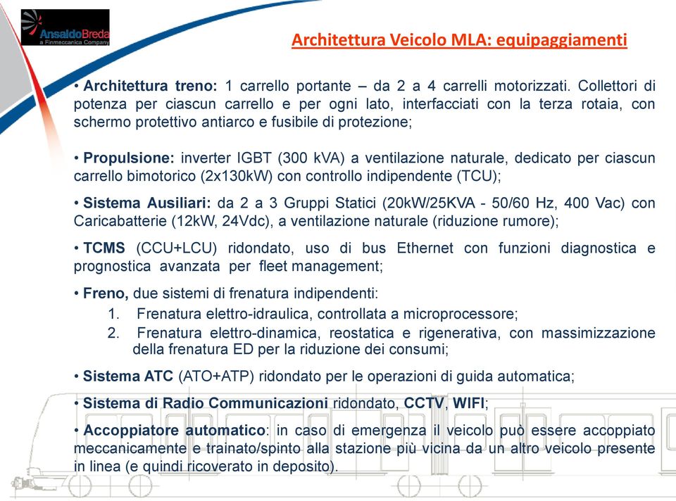 ventilazione naturale, dedicato per ciascun carrello bimotorico (2x130kW) con controllo indipendente (TCU); Sistema Ausiliari: da 2 a 3 Gruppi Statici (20kW/25KVA - 50/60 Hz, 400 Vac) con