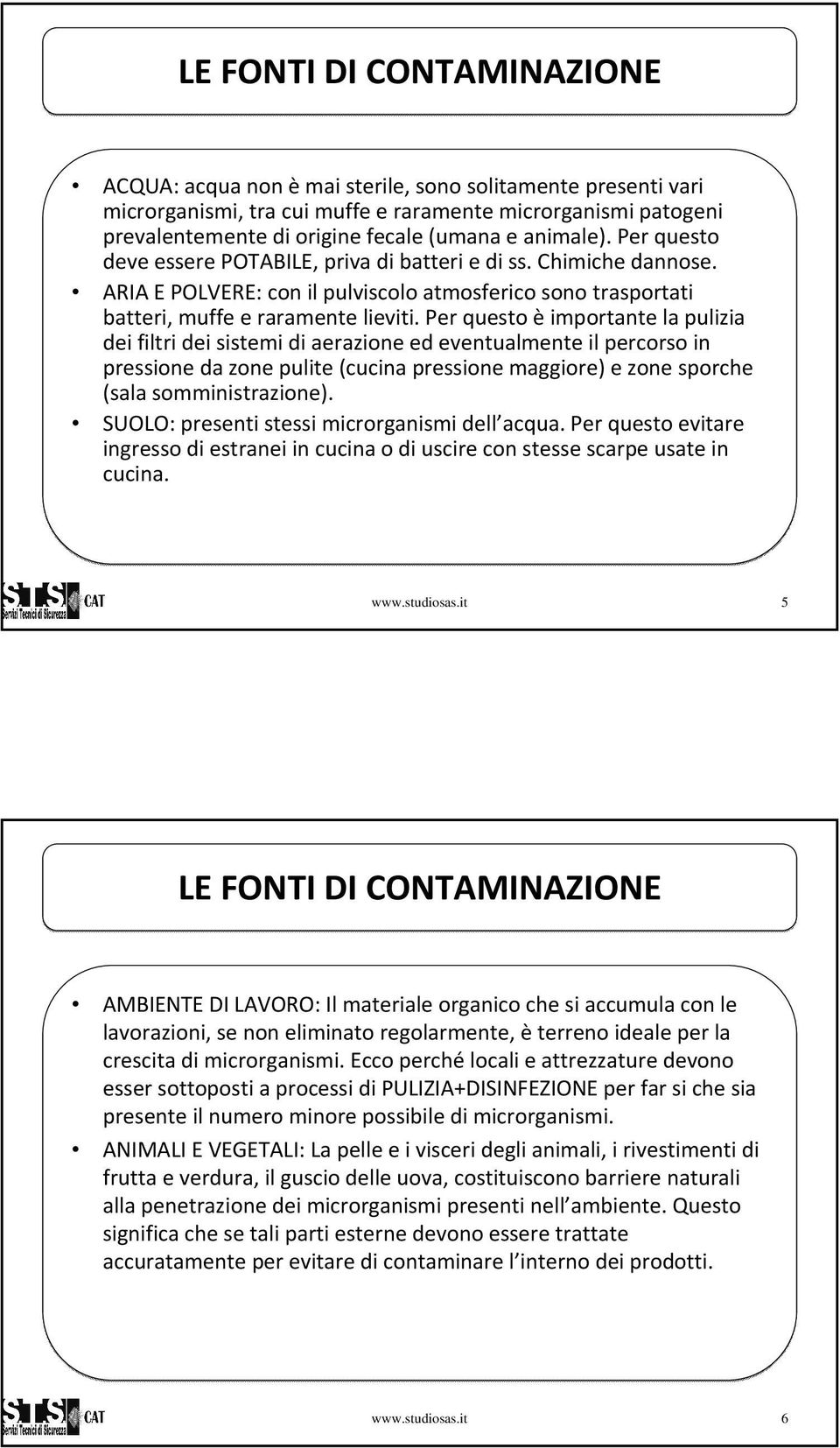 Per questo èimportante la pulizia dei filtri dei sistemi di aerazione ed eventualmente il percorsoin pressione da zone pulite (cucina pressione maggiore) e zone sporche (sala somministrazione).