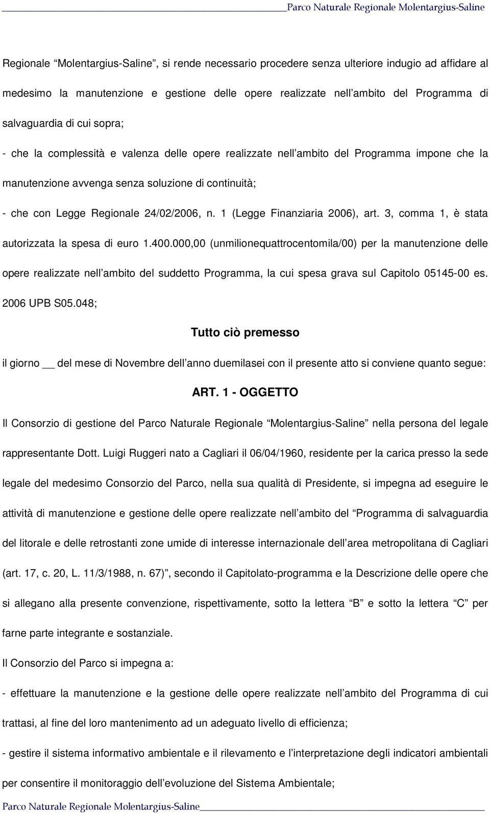 24/02/2006, n. 1 (Legge Finanziaria 2006), art. 3, comma 1, è stata autorizzata la spesa di euro 1.400.