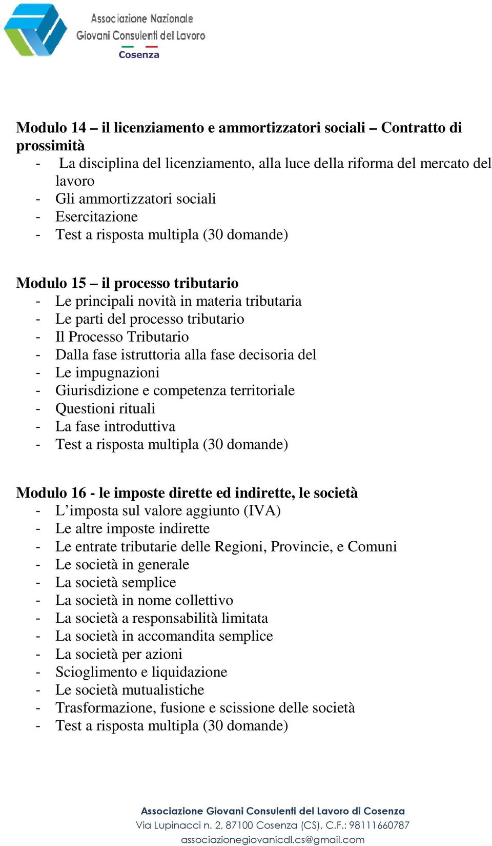 Giurisdizione e competenza territoriale - Questioni rituali - La fase introduttiva Modulo 16 - le imposte dirette ed indirette, le società - L imposta sul valore aggiunto (IVA) - Le altre imposte